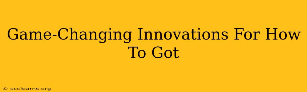 Game-Changing Innovations For How To Got