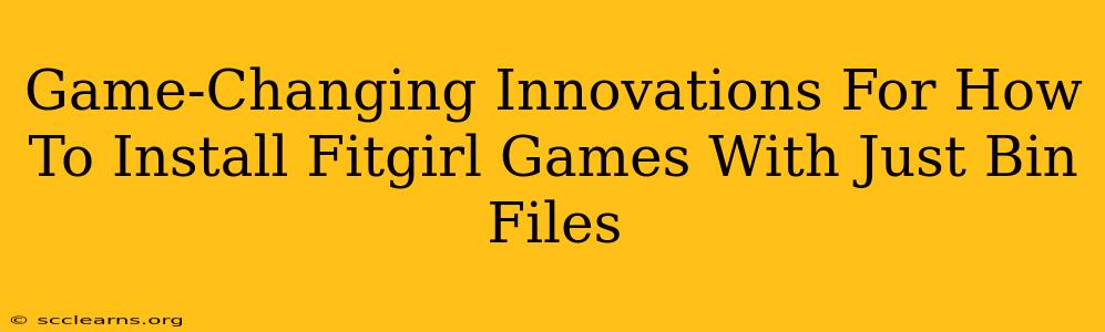 Game-Changing Innovations For How To Install Fitgirl Games With Just Bin Files