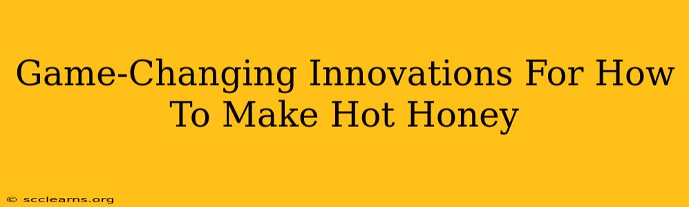 Game-Changing Innovations For How To Make Hot Honey