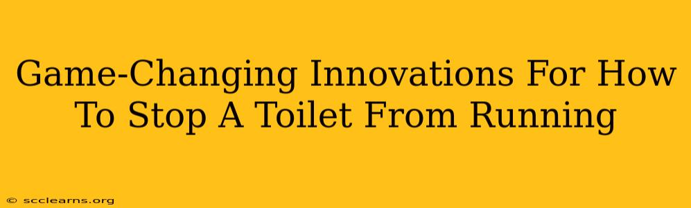 Game-Changing Innovations For How To Stop A Toilet From Running