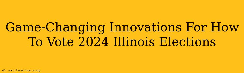 Game-Changing Innovations For How To Vote 2024 Illinois Elections