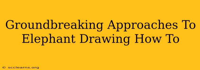 Groundbreaking Approaches To Elephant Drawing How To