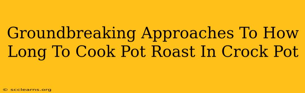 Groundbreaking Approaches To How Long To Cook Pot Roast In Crock Pot