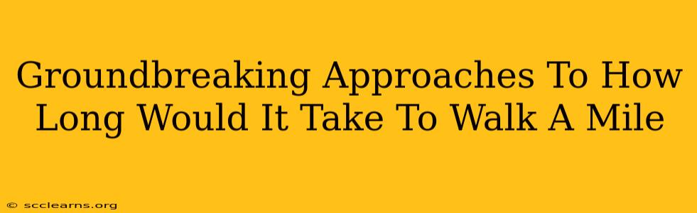 Groundbreaking Approaches To How Long Would It Take To Walk A Mile