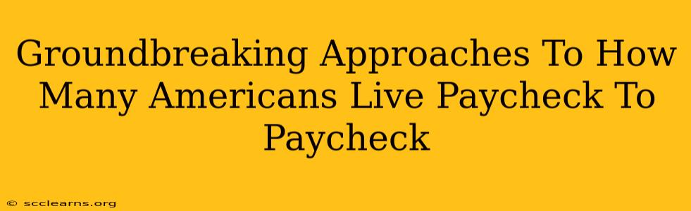 Groundbreaking Approaches To How Many Americans Live Paycheck To Paycheck