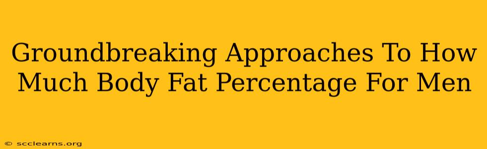 Groundbreaking Approaches To How Much Body Fat Percentage For Men