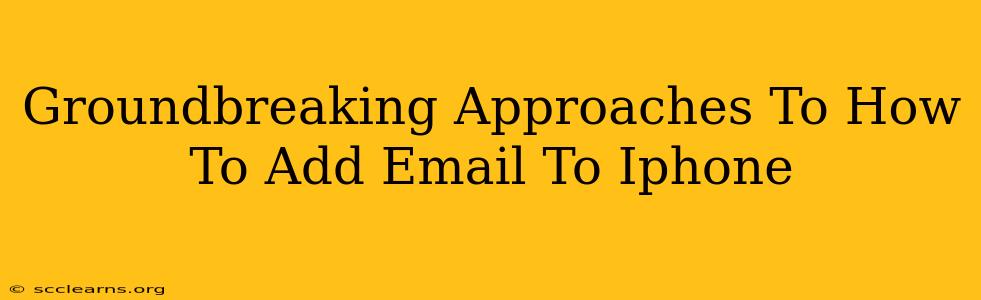 Groundbreaking Approaches To How To Add Email To Iphone