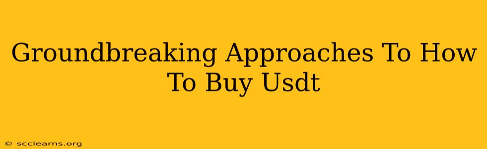 Groundbreaking Approaches To How To Buy Usdt