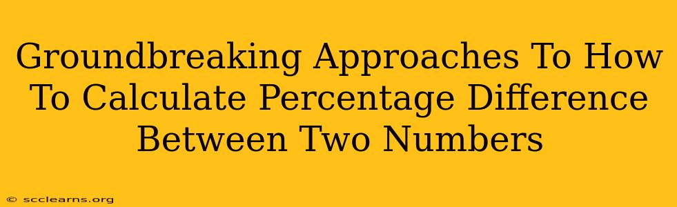 Groundbreaking Approaches To How To Calculate Percentage Difference Between Two Numbers