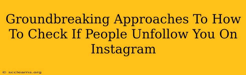 Groundbreaking Approaches To How To Check If People Unfollow You On Instagram