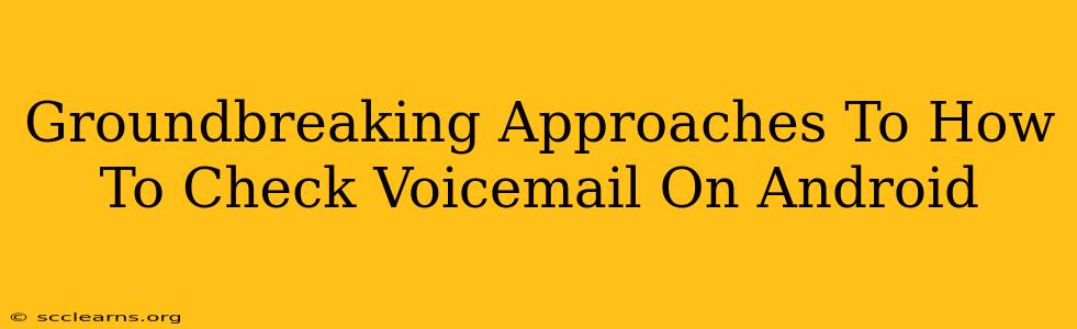 Groundbreaking Approaches To How To Check Voicemail On Android