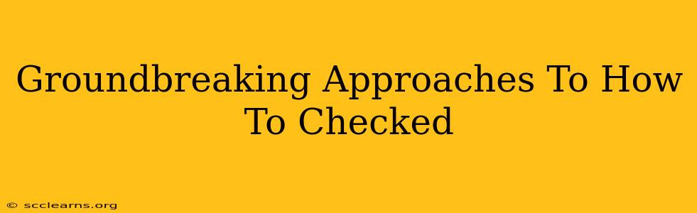 Groundbreaking Approaches To How To Checked