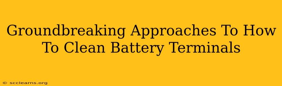 Groundbreaking Approaches To How To Clean Battery Terminals