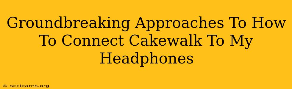 Groundbreaking Approaches To How To Connect Cakewalk To My Headphones