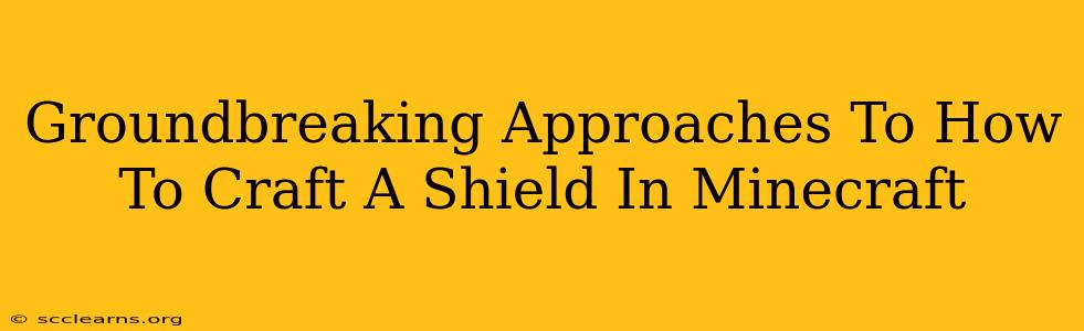 Groundbreaking Approaches To How To Craft A Shield In Minecraft