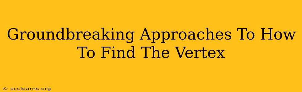 Groundbreaking Approaches To How To Find The Vertex