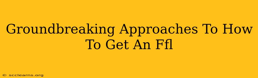 Groundbreaking Approaches To How To Get An Ffl