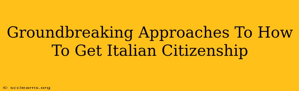 Groundbreaking Approaches To How To Get Italian Citizenship