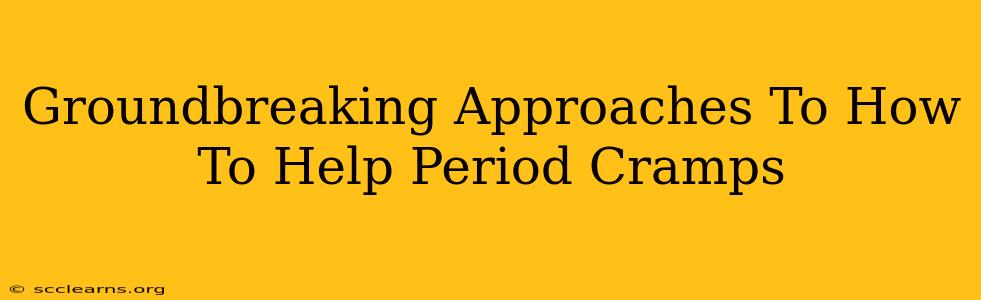 Groundbreaking Approaches To How To Help Period Cramps