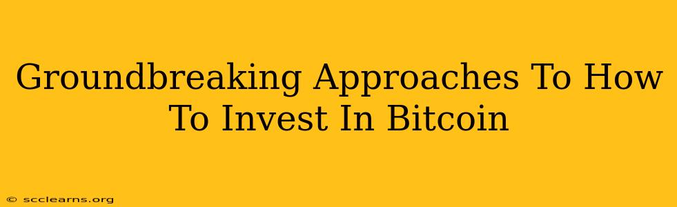 Groundbreaking Approaches To How To Invest In Bitcoin