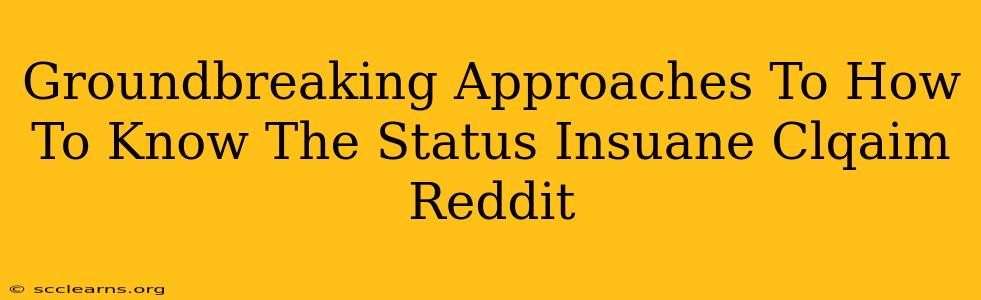 Groundbreaking Approaches To How To Know The Status Insuane Clqaim Reddit