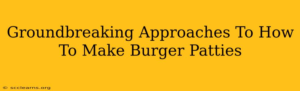 Groundbreaking Approaches To How To Make Burger Patties