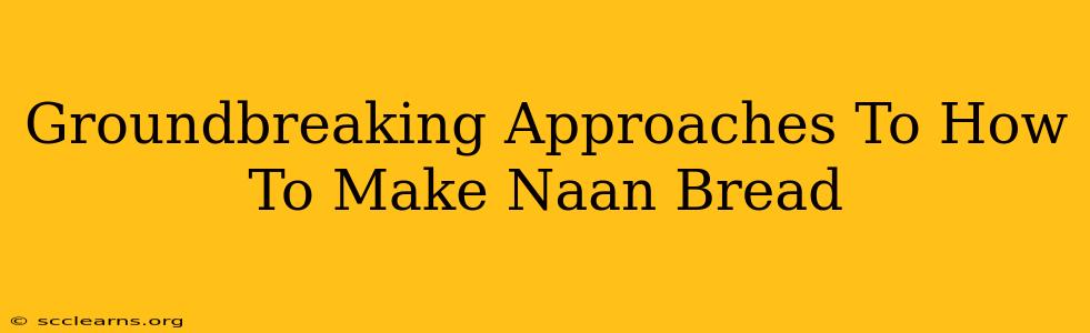 Groundbreaking Approaches To How To Make Naan Bread