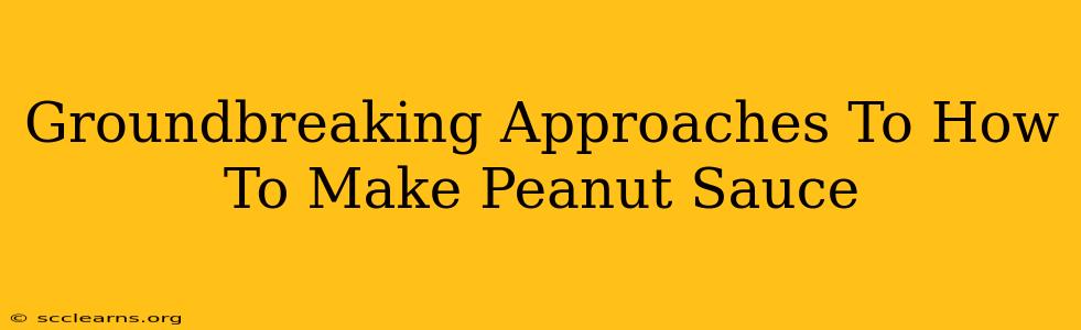 Groundbreaking Approaches To How To Make Peanut Sauce