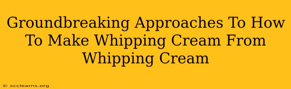 Groundbreaking Approaches To How To Make Whipping Cream From Whipping Cream