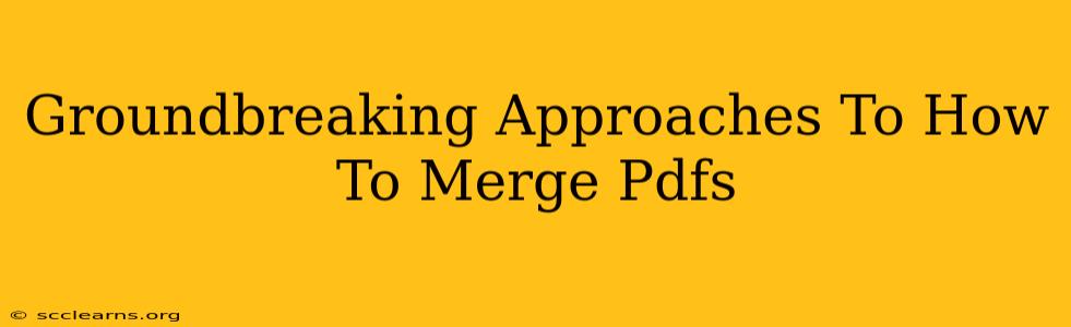 Groundbreaking Approaches To How To Merge Pdfs