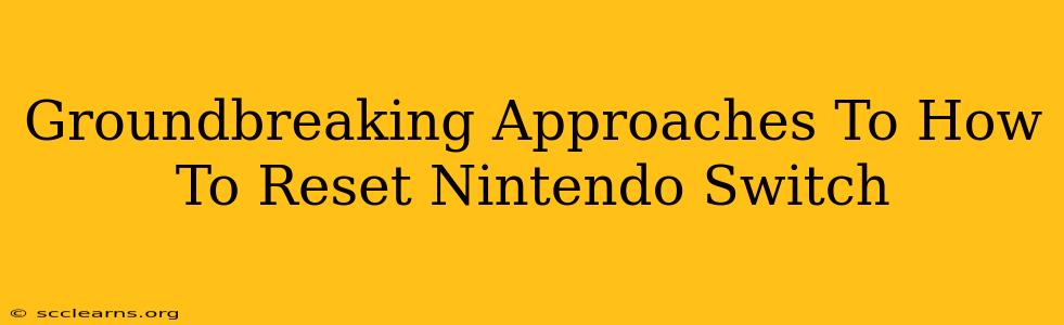 Groundbreaking Approaches To How To Reset Nintendo Switch