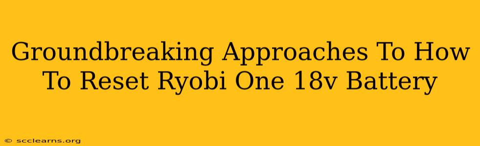 Groundbreaking Approaches To How To Reset Ryobi One 18v Battery