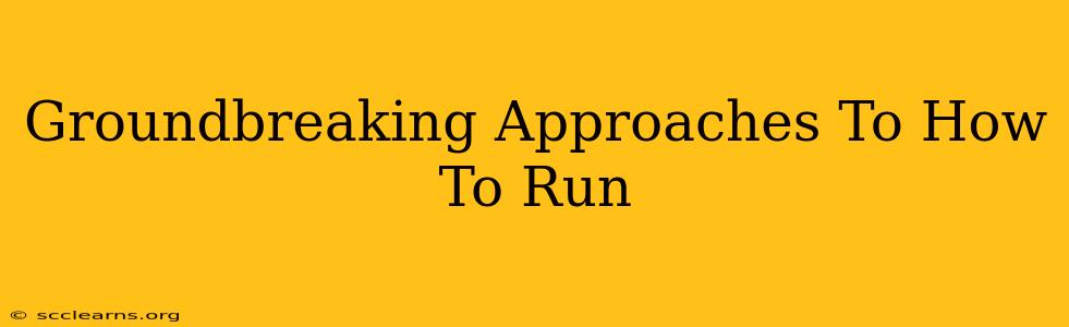 Groundbreaking Approaches To How To Run