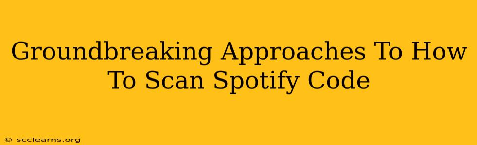 Groundbreaking Approaches To How To Scan Spotify Code