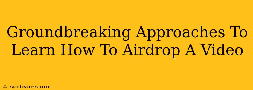 Groundbreaking Approaches To Learn How To Airdrop A Video