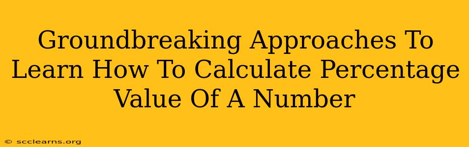 Groundbreaking Approaches To Learn How To Calculate Percentage Value Of A Number