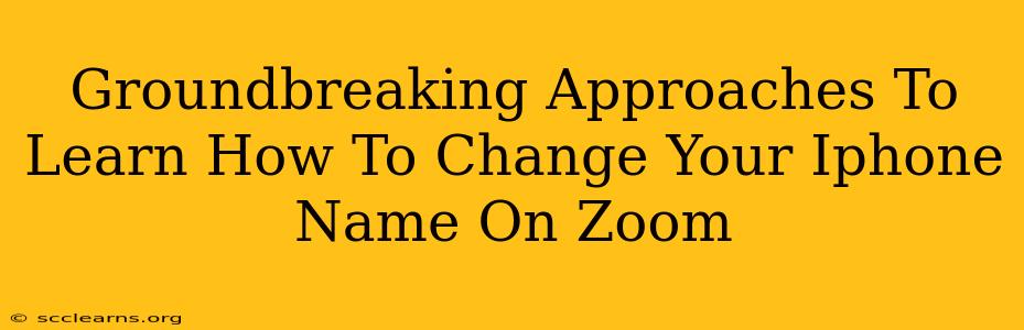 Groundbreaking Approaches To Learn How To Change Your Iphone Name On Zoom