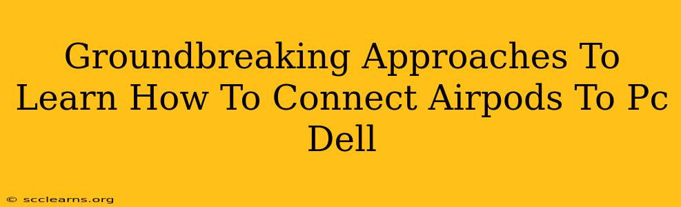 Groundbreaking Approaches To Learn How To Connect Airpods To Pc Dell