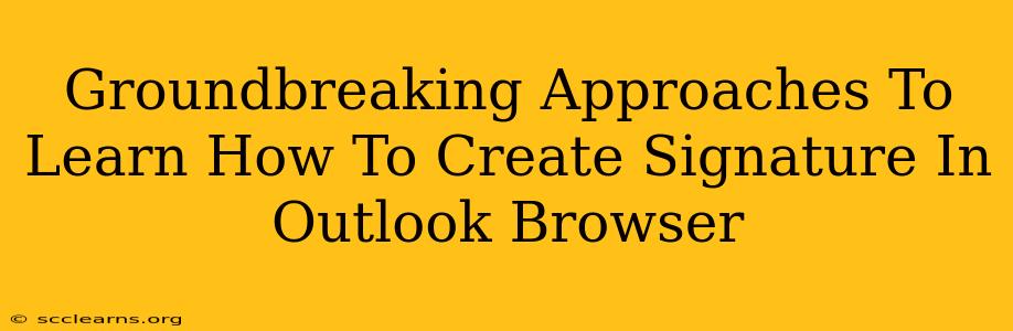 Groundbreaking Approaches To Learn How To Create Signature In Outlook Browser