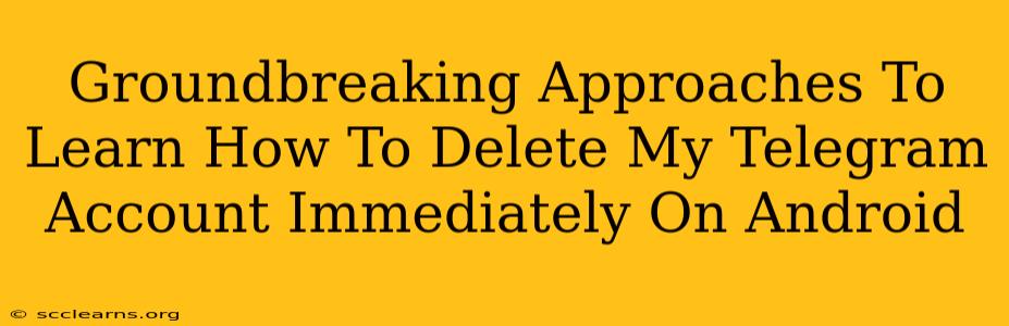 Groundbreaking Approaches To Learn How To Delete My Telegram Account Immediately On Android