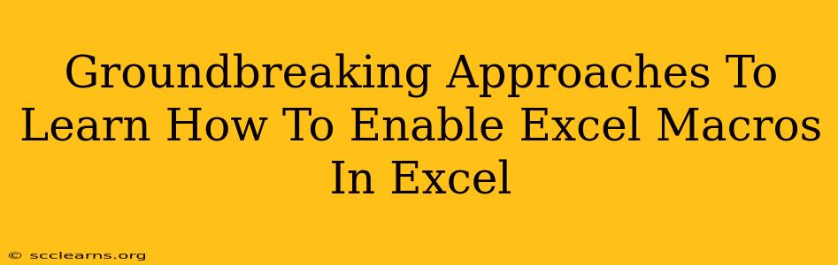 Groundbreaking Approaches To Learn How To Enable Excel Macros In Excel