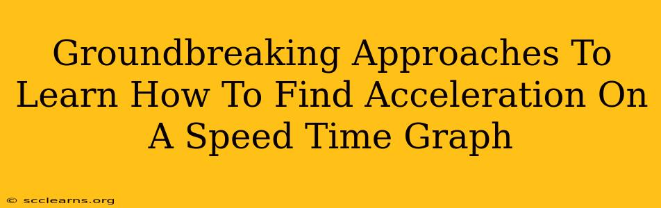 Groundbreaking Approaches To Learn How To Find Acceleration On A Speed Time Graph