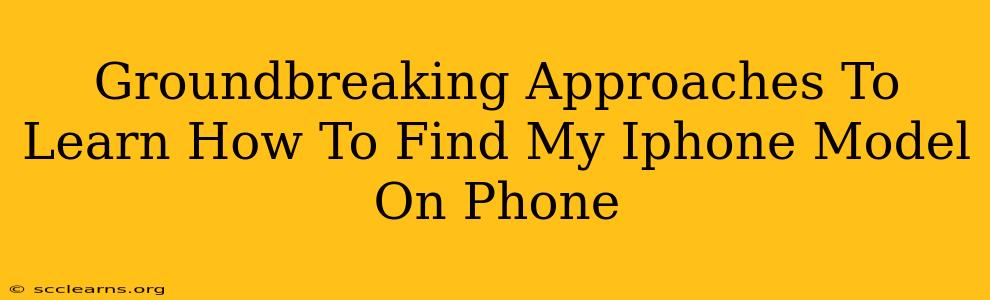 Groundbreaking Approaches To Learn How To Find My Iphone Model On Phone