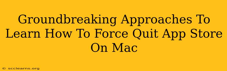 Groundbreaking Approaches To Learn How To Force Quit App Store On Mac