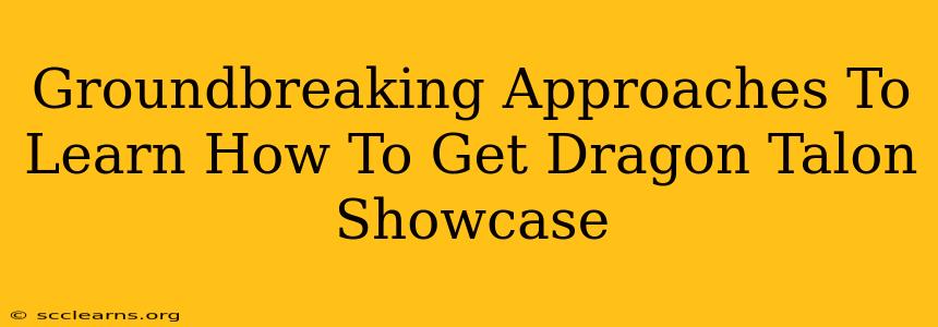 Groundbreaking Approaches To Learn How To Get Dragon Talon Showcase