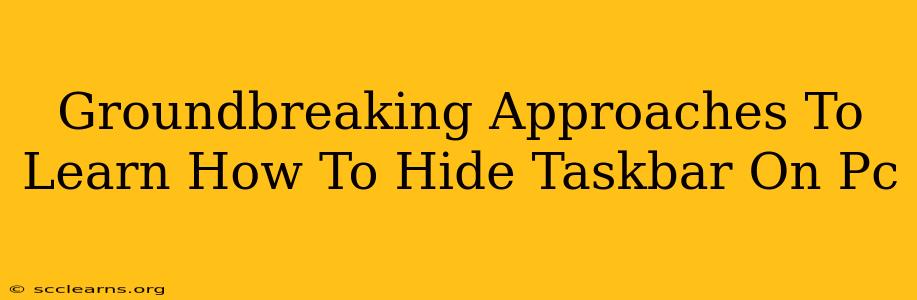 Groundbreaking Approaches To Learn How To Hide Taskbar On Pc
