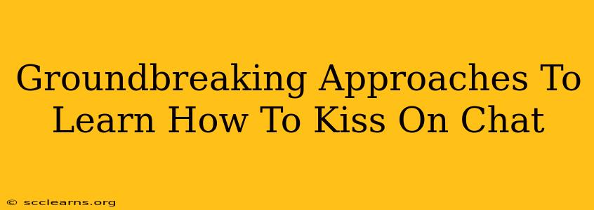 Groundbreaking Approaches To Learn How To Kiss On Chat