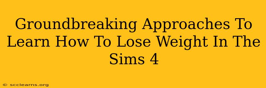 Groundbreaking Approaches To Learn How To Lose Weight In The Sims 4