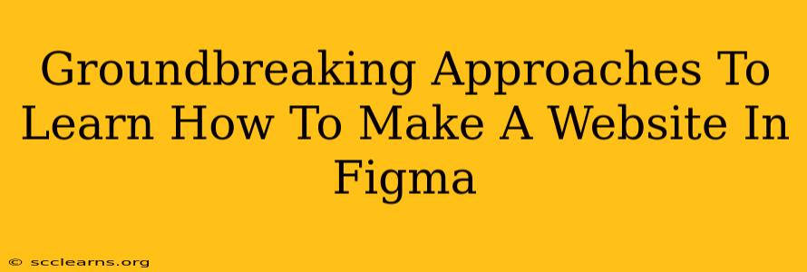 Groundbreaking Approaches To Learn How To Make A Website In Figma