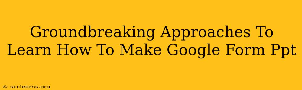 Groundbreaking Approaches To Learn How To Make Google Form Ppt